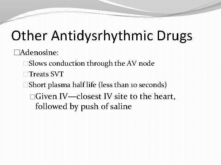 Other Antidysrhythmic Drugs �Adenosine: �Slows conduction through the AV node �Treats SVT �Short plasma