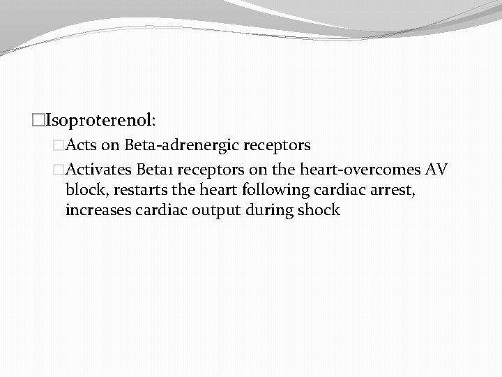 �Isoproterenol: �Acts on Beta-adrenergic receptors �Activates Beta 1 receptors on the heart-overcomes AV block,