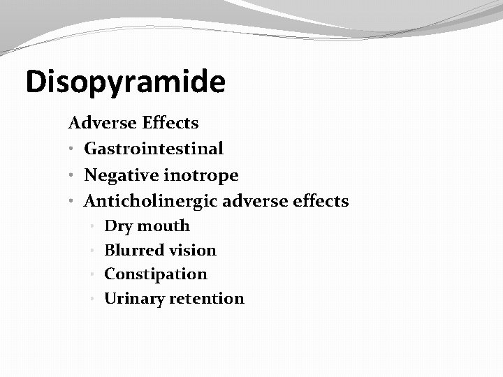 Disopyramide Adverse Effects • Gastrointestinal • Negative inotrope • Anticholinergic adverse effects • Dry