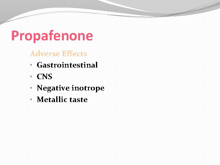 Propafenone Adverse Effects • Gastrointestinal • CNS • Negative inotrope • Metallic taste 