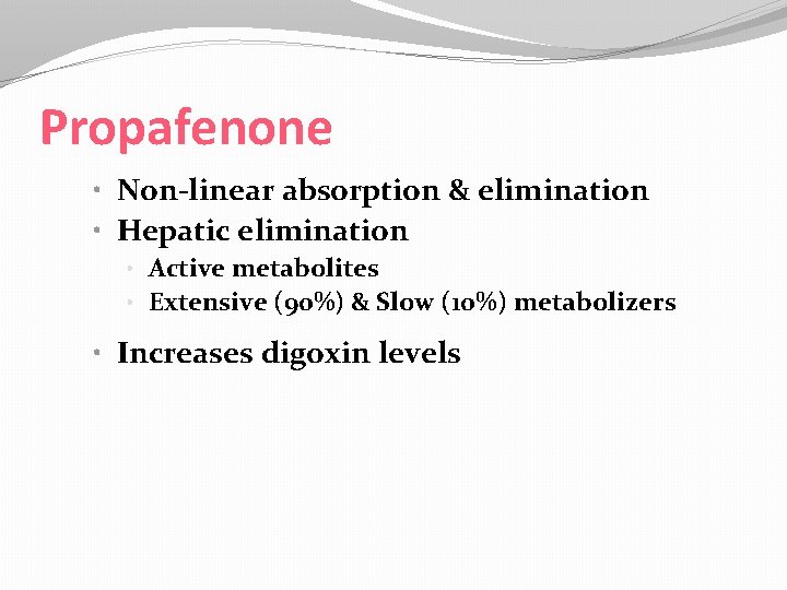 Propafenone • Non-linear absorption & elimination • Hepatic elimination • Active metabolites • Extensive
