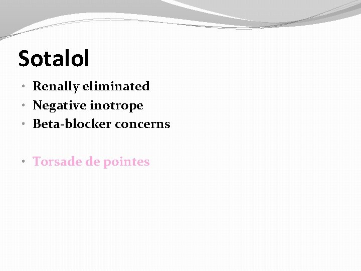 Sotalol • Renally eliminated • Negative inotrope • Beta-blocker concerns • Torsade de pointes