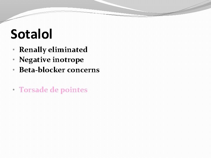 Sotalol • Renally eliminated • Negative inotrope • Beta-blocker concerns • Torsade de pointes