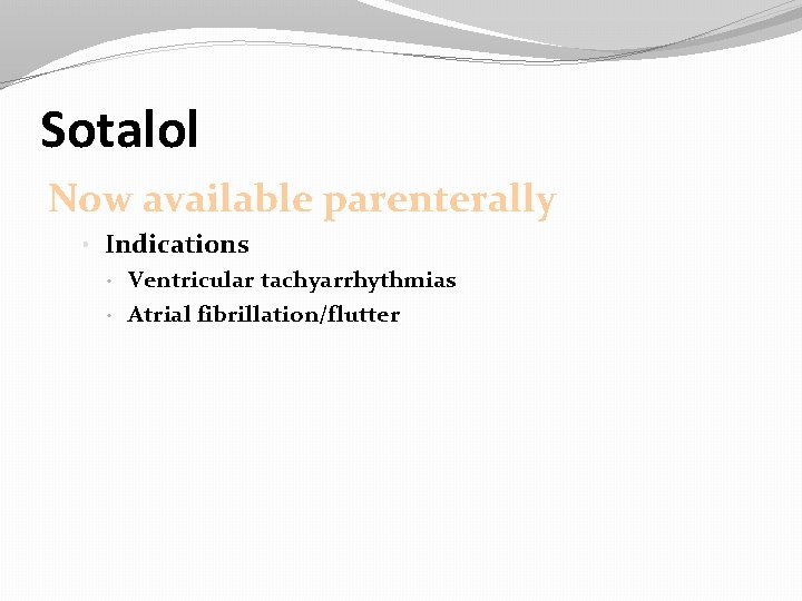 Sotalol Now available parenterally • Indications • Ventricular tachyarrhythmias • Atrial fibrillation/flutter 