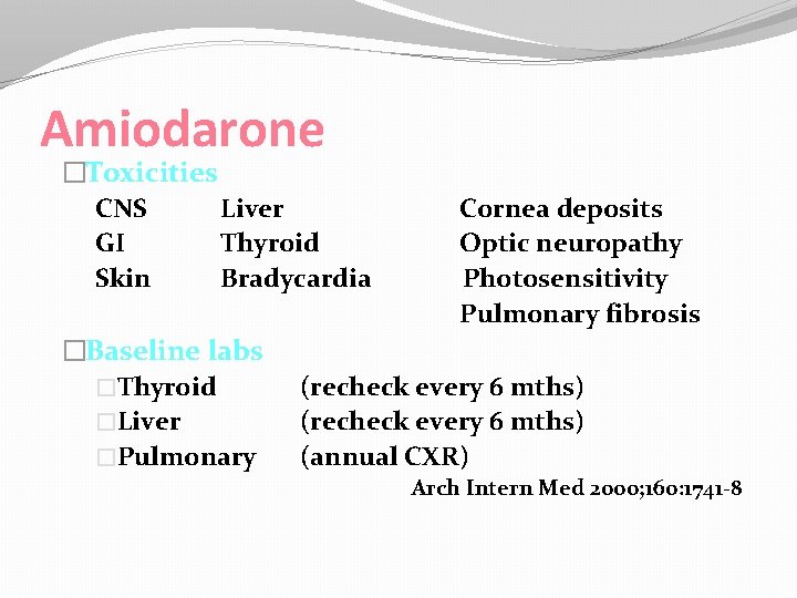 Amiodarone �Toxicities CNS Liver GI Thyroid Skin Bradycardia �Baseline labs �Thyroid �Liver �Pulmonary Cornea