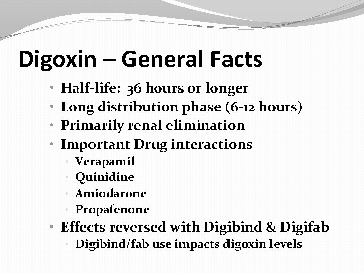 Digoxin – General Facts • • Half-life: 36 hours or longer Long distribution phase