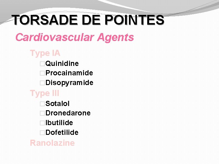 TORSADE DE POINTES Cardiovascular Agents Type IA �Quinidine �Procainamide �Disopyramide Type III �Sotalol �Dronedarone