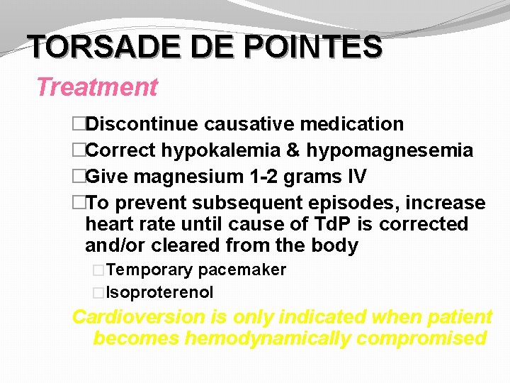TORSADE DE POINTES Treatment �Discontinue causative medication �Correct hypokalemia & hypomagnesemia �Give magnesium 1
