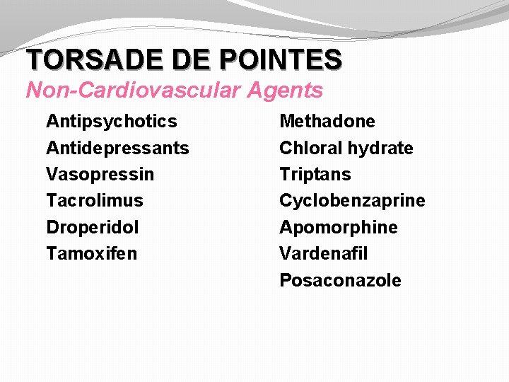 TORSADE DE POINTES Non-Cardiovascular Agents Antipsychotics Antidepressants Vasopressin Tacrolimus Droperidol Tamoxifen Methadone Chloral hydrate