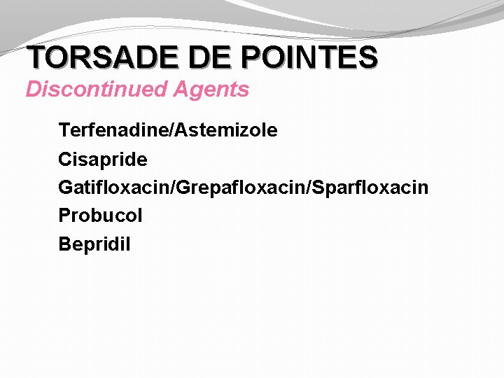 TORSADE DE POINTES Discontinued Agents Terfenadine/Astemizole Cisapride Gatifloxacin/Grepafloxacin/Sparfloxacin Probucol Bepridil 