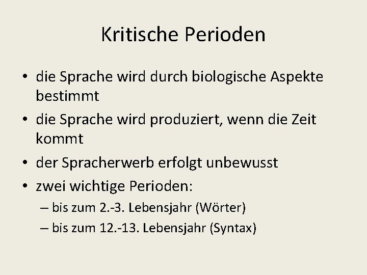 Kritische Perioden • die Sprache wird durch biologische Aspekte bestimmt • die Sprache wird