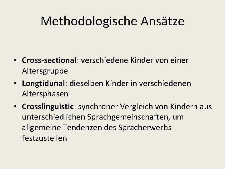 Methodologische Ansätze • Cross-sectional: verschiedene Kinder von einer Altersgruppe • Longtidunal: dieselben Kinder in