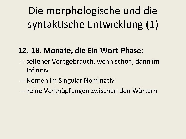 Die morphologische und die syntaktische Entwicklung (1) 12. -18. Monate, die Ein-Wort-Phase: – seltener