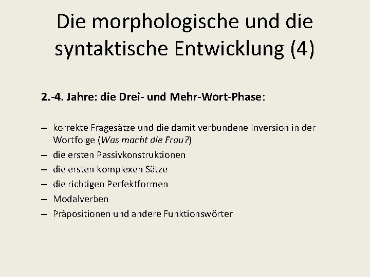 Die morphologische und die syntaktische Entwicklung (4) 2. -4. Jahre: die Drei- und Mehr-Wort-Phase: