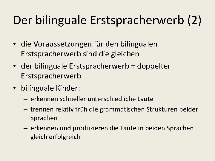 Der bilinguale Erstspracherwerb (2) • die Voraussetzungen für den bilingualen Erstspracherwerb sind die gleichen