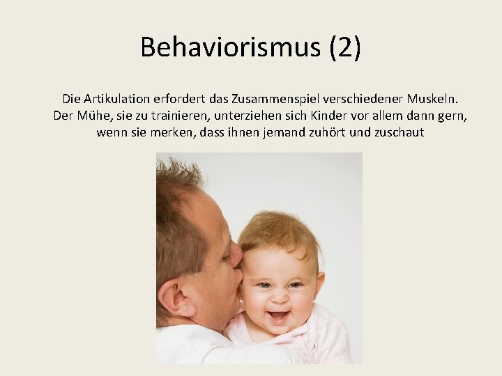 Behaviorismus (2) Die Artikulation erfordert das Zusammenspiel verschiedener Muskeln. Der Mühe, sie zu trainieren,