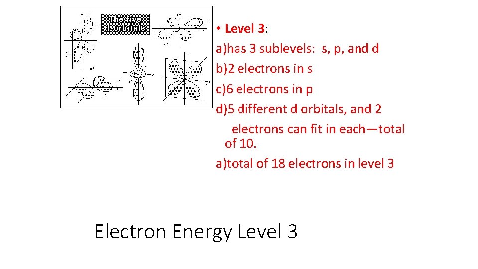  • Level 3: a)has 3 sublevels: s, p, and d b)2 electrons in