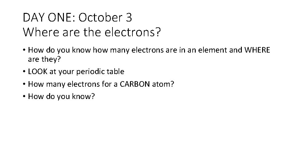 DAY ONE: October 3 Where are the electrons? • How do you know how