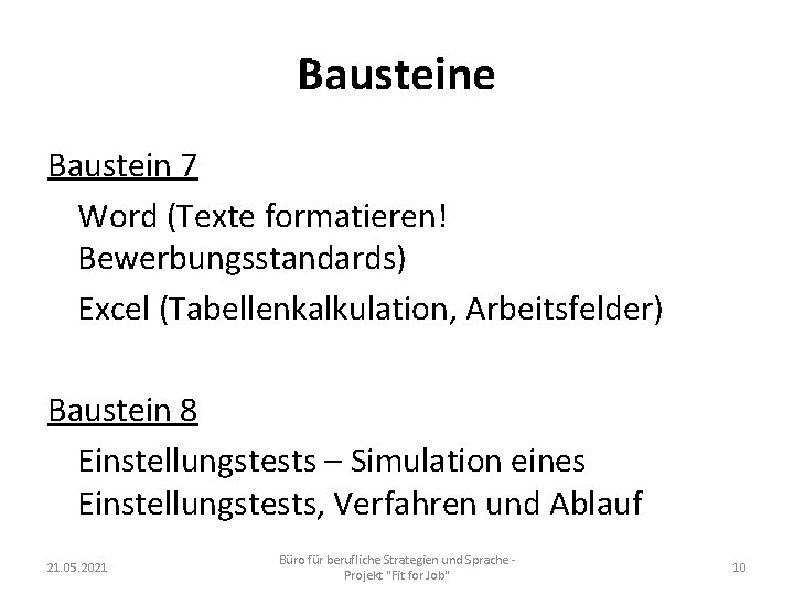 Bausteine Baustein 7 Word (Texte formatieren! Bewerbungsstandards) Excel (Tabellenkalkulation, Arbeitsfelder) Baustein 8 Einstellungstests –
