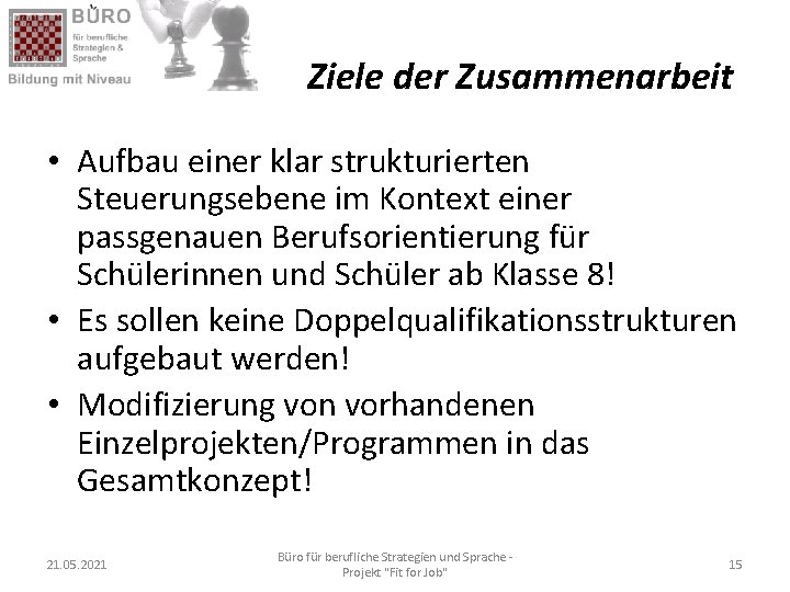 Ziele der Zusammenarbeit • Aufbau einer klar strukturierten Steuerungsebene im Kontext einer passgenauen Berufsorientierung