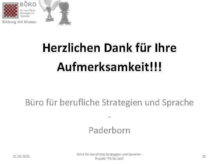 Herzlichen Dank für Ihre Aufmerksamkeit!!! Büro für berufliche Strategien und Sprache Paderborn 21. 05.