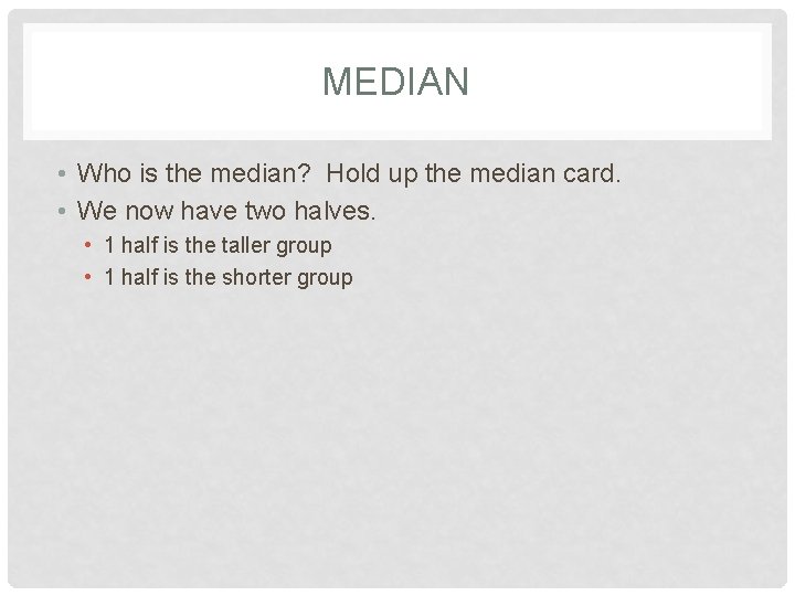 MEDIAN • Who is the median? Hold up the median card. • We now