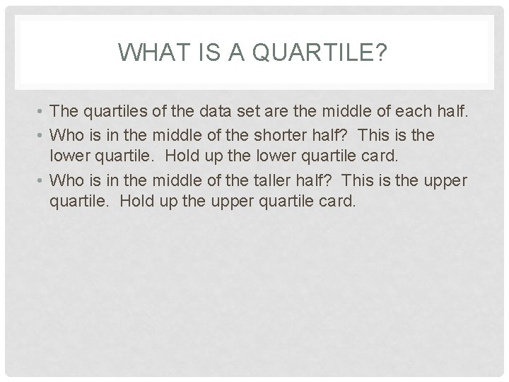 WHAT IS A QUARTILE? • The quartiles of the data set are the middle