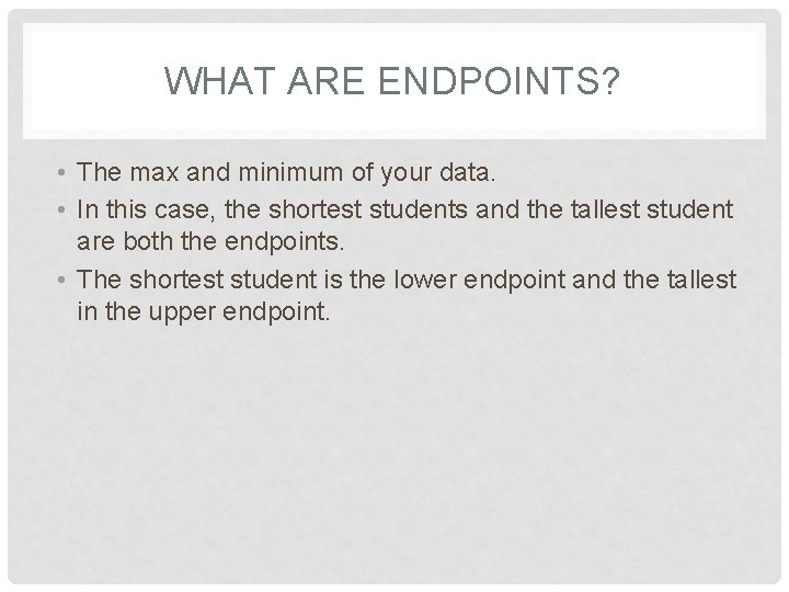 WHAT ARE ENDPOINTS? • The max and minimum of your data. • In this