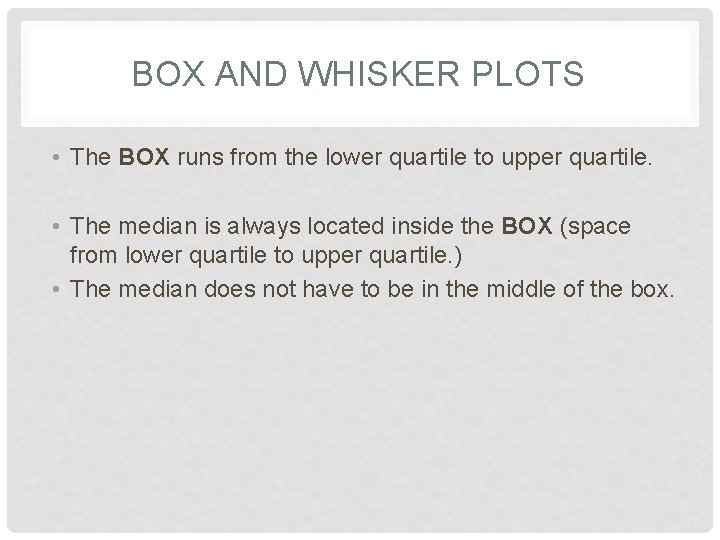 BOX AND WHISKER PLOTS • The BOX runs from the lower quartile to upper