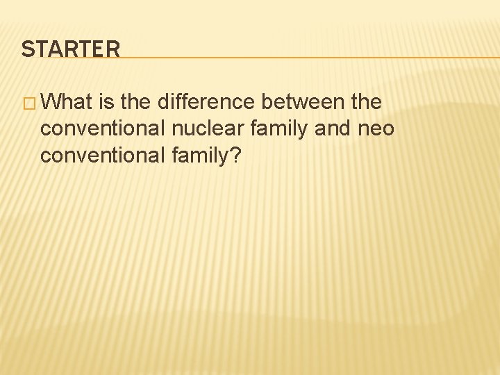 STARTER � What is the difference between the conventional nuclear family and neo conventional