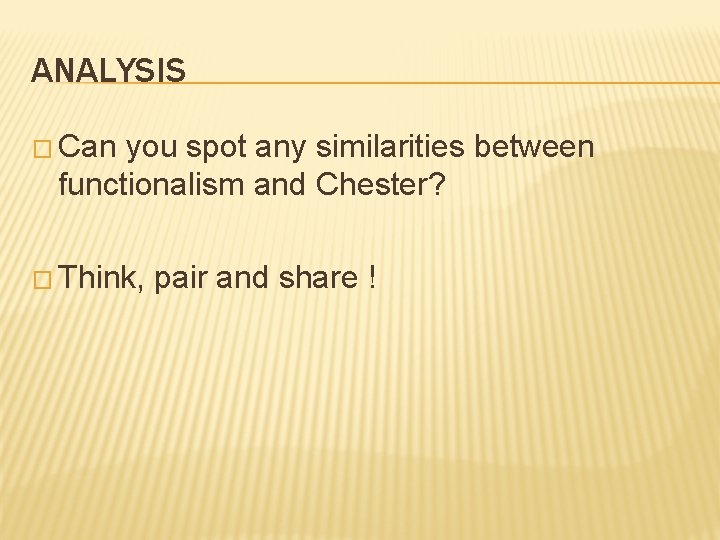 ANALYSIS � Can you spot any similarities between functionalism and Chester? � Think, pair