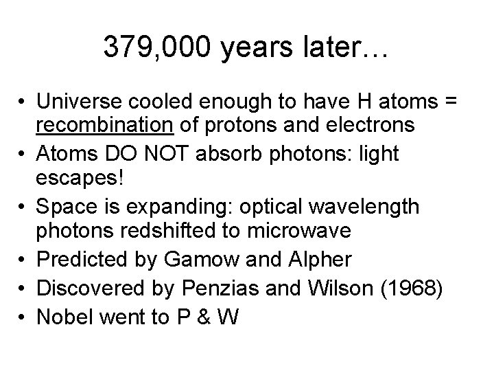 379, 000 years later… • Universe cooled enough to have H atoms = recombination