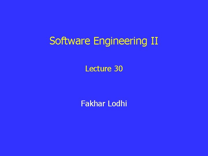 Software Engineering II Lecture 30 Fakhar Lodhi 