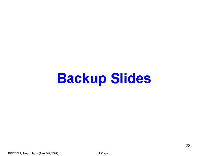 Backup Slides 28 INPC 2007, Tokyo, Japan (June 3 -8, 2007) T. Chujo 