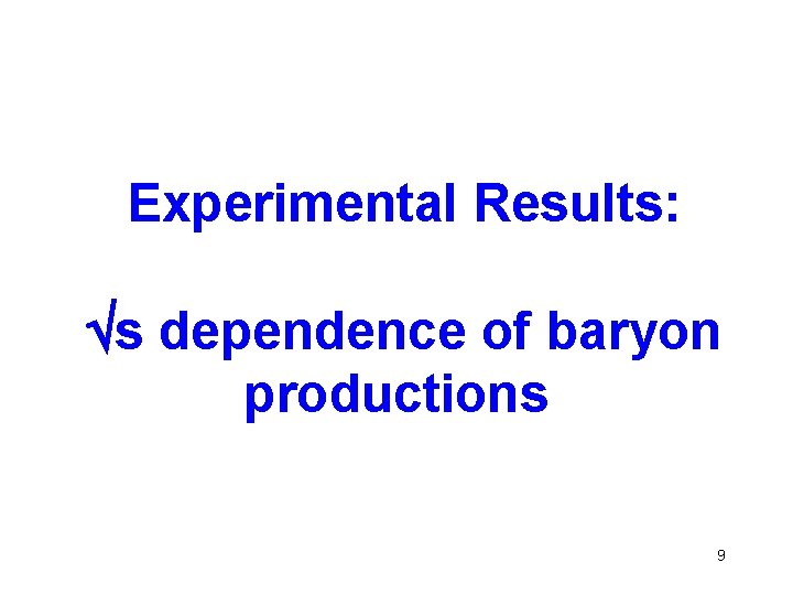 Experimental Results: s dependence of baryon productions 9 