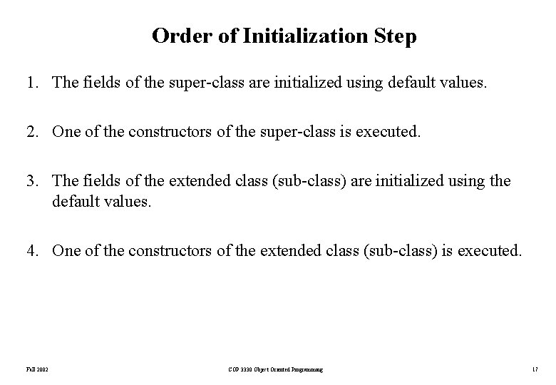 Order of Initialization Step 1. The fields of the super-class are initialized using default Order of Initialization Step 1. The fields of the super-class are initialized using default