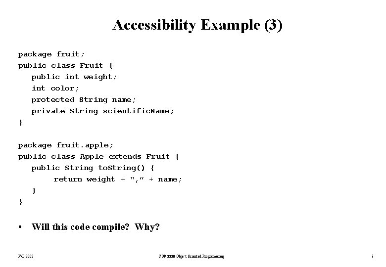 Accessibility Example (3) package fruit; public class Fruit { public int weight; int color; Accessibility Example (3) package fruit; public class Fruit { public int weight; int color;