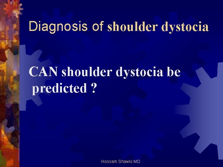 Diagnosis of shoulder dystocia CAN shoulder dystocia be predicted ? Hossam Shawki MD 