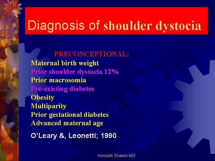Diagnosis of shoulder dystocia PRECONCEPTIONAL: Maternal birth weight Prior shoulder dystocia 12% Prior macrosomia