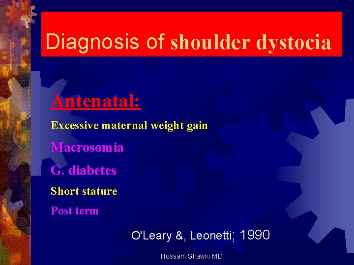 Diagnosis of shoulder dystocia Antenatal: Excessive maternal weight gain Macrosomia G. diabetes Short stature