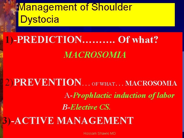 Management of Shoulder Dystocia 1)-PREDICTION………. Of what? MACROSOMIA 2)PREVENTION…OF WHAT…MACROSOMIA A-Prophlactic induction of labor