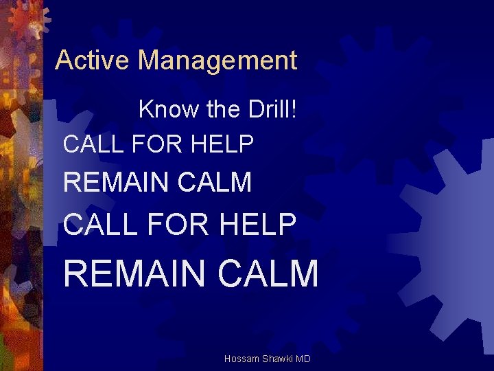 Active Management Know the Drill! CALL FOR HELP REMAIN CALM Hossam Shawki MD 