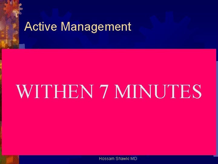 Active Management WITHEN 7 MINUTES Hossam Shawki MD 