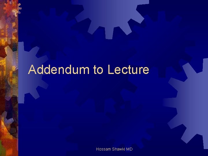 Addendum to Lecture Hossam Shawki MD 