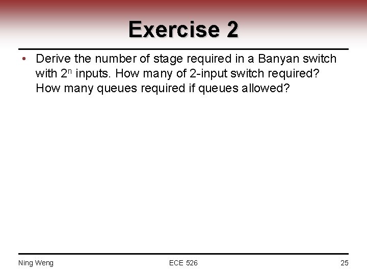 Exercise 2 • Derive the number of stage required in a Banyan switch with