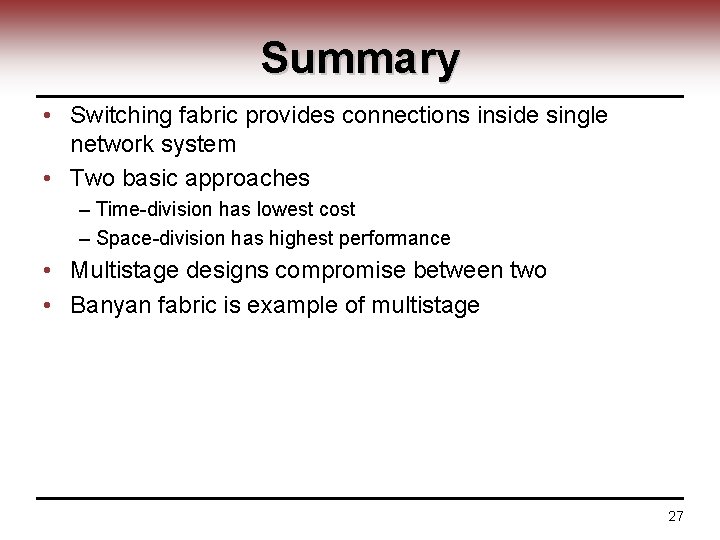 Summary • Switching fabric provides connections inside single network system • Two basic approaches