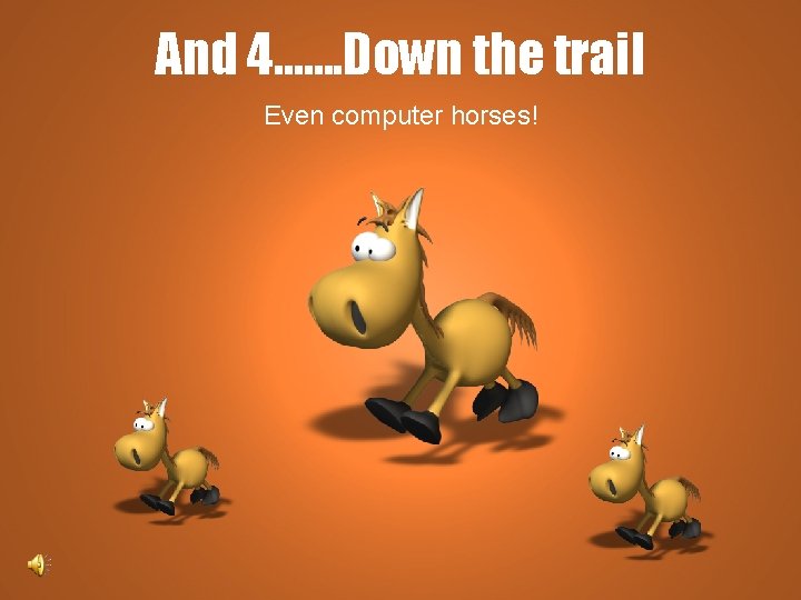 And 4……. Down the trail Even computer horses! 
