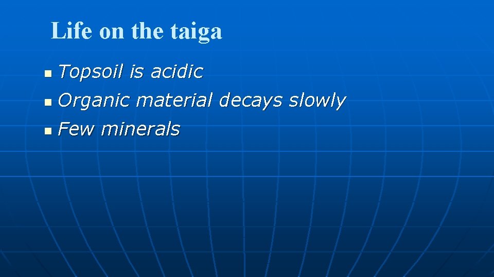 Life on the taiga n Topsoil is acidic n Organic material decays slowly n