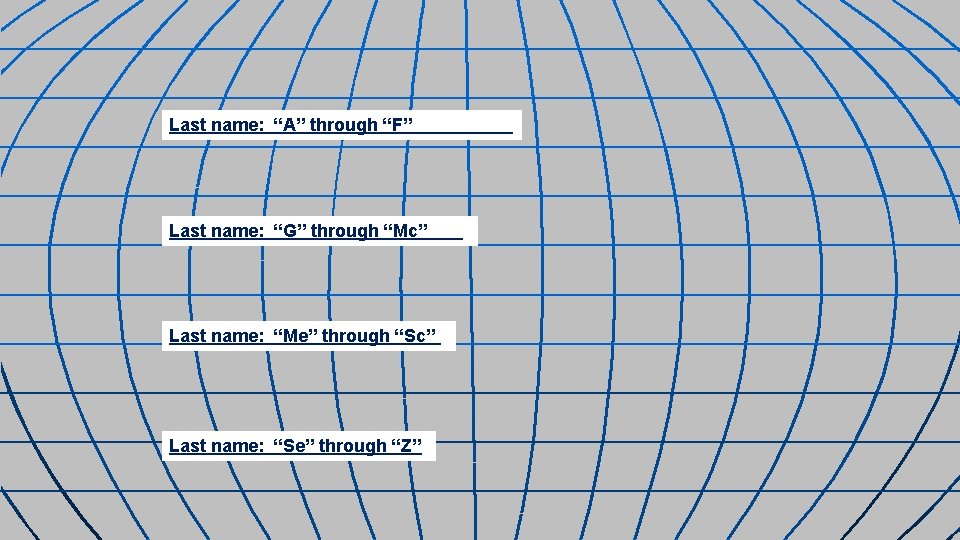 Last name: “A” through “F” Last name: “G” through “Mc” Last name: “Me” through