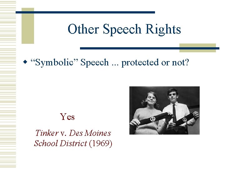 Other Speech Rights w “Symbolic” Speech. . . protected or not? Yes Tinker v.